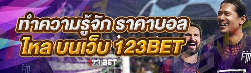 ทำความรู้จัก ราคาบอลไหล บนเว็บ 123bet