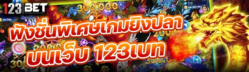 ฟังชั่นพิเศษเกมยิงปลา บนเว็บ 123เบท